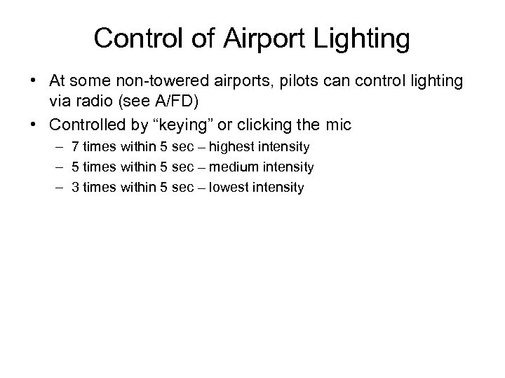 Control of Airport Lighting • At some non-towered airports, pilots can control lighting via