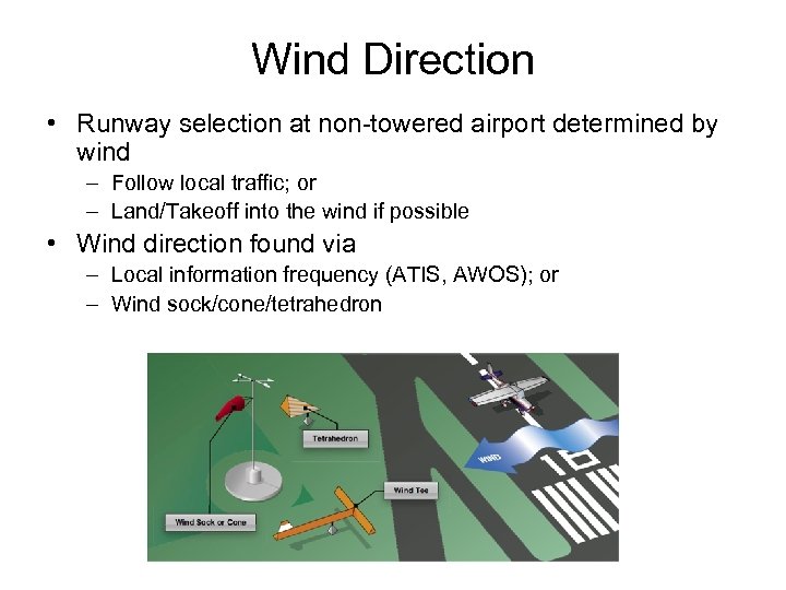 Wind Direction • Runway selection at non-towered airport determined by wind – Follow local