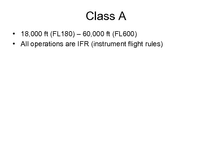 Class A • 18, 000 ft (FL 180) – 60, 000 ft (FL 600)