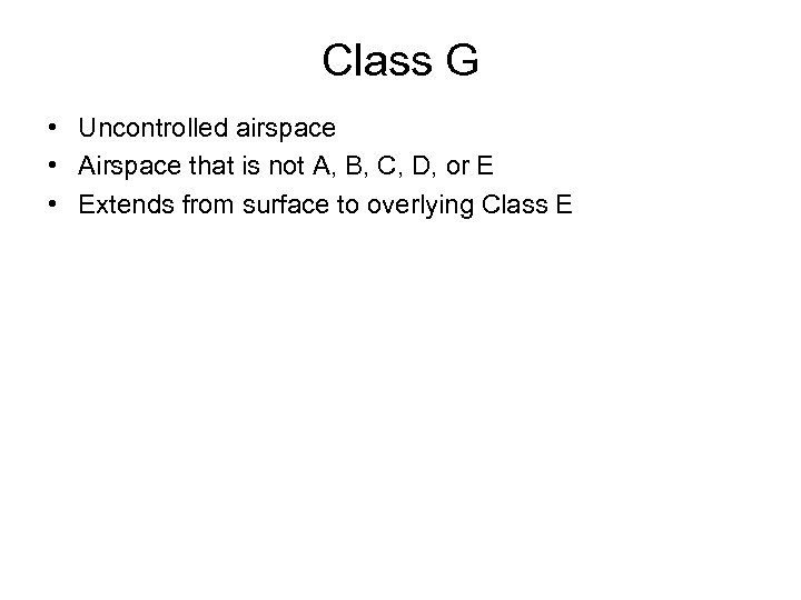 Class G • Uncontrolled airspace • Airspace that is not A, B, C, D,