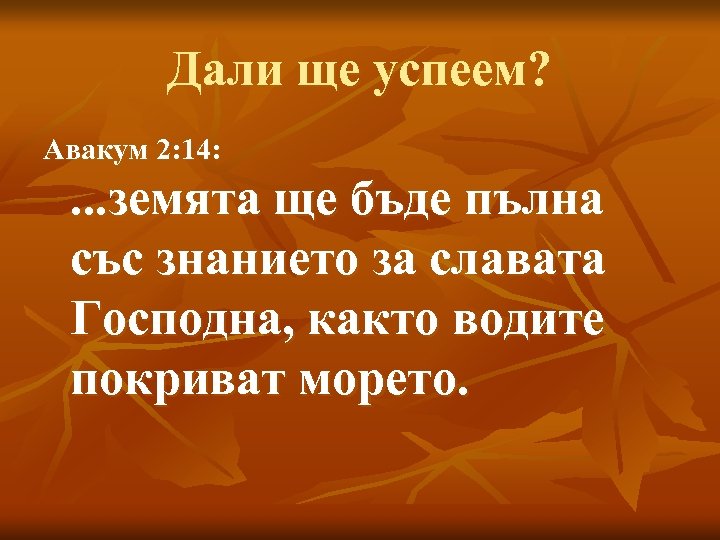 Дали ще успеем? Авакум 2: 14: . . . земята ще бъде пълна със