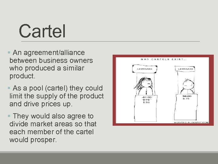 Cartel § An agreement/alliance between business owners who produced a similar product. § As