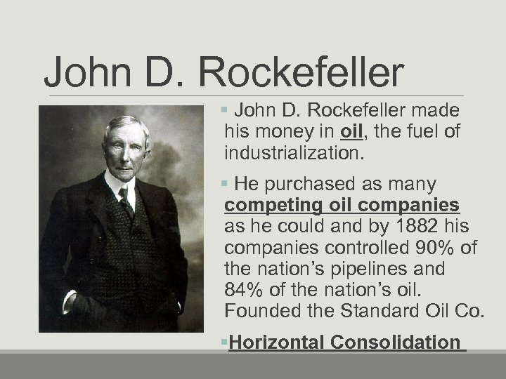 John D. Rockefeller § John D. Rockefeller made his money in oil, the fuel