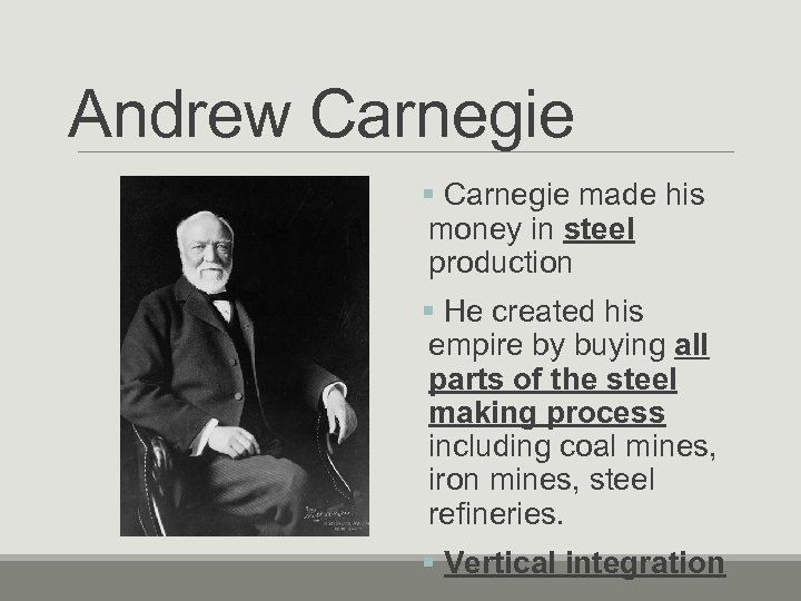 Andrew Carnegie § Carnegie made his money in steel production § He created his