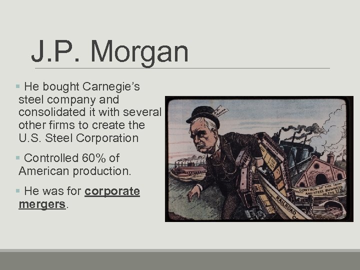 J. P. Morgan § He bought Carnegie’s steel company and consolidated it with several