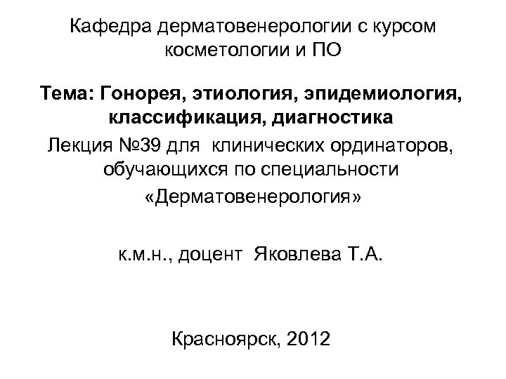 Кафедра дерматовенерологии с курсом косметологии и ПО Тема: Гонорея, этиология, эпидемиология, классификация, диагностика Лекция