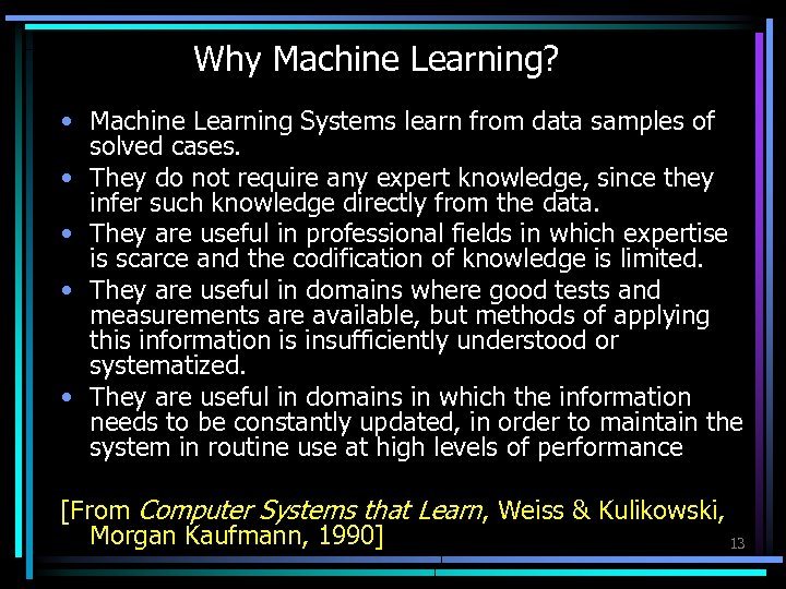 Why Machine Learning? • Machine Learning Systems learn from data samples of solved cases.