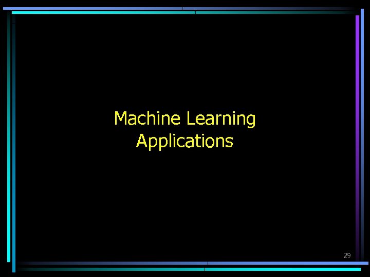 Machine Learning Applications 29 