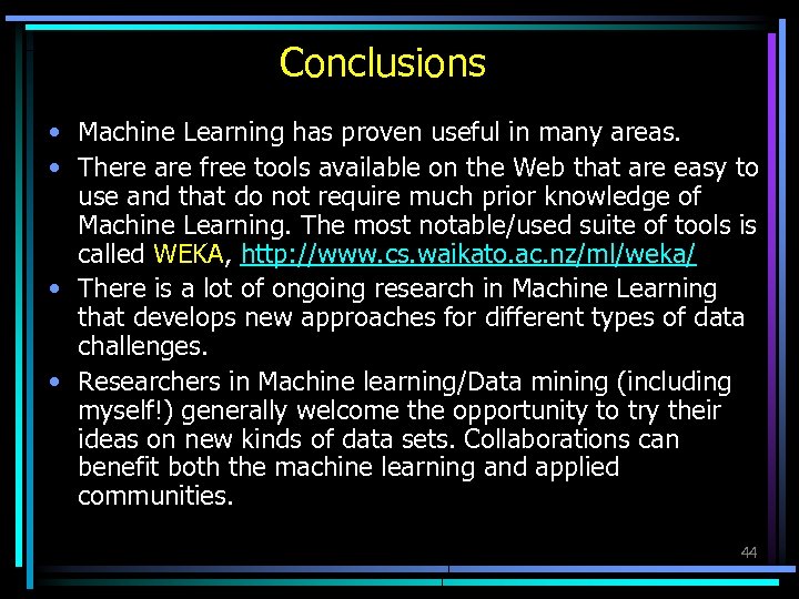 Conclusions • Machine Learning has proven useful in many areas. • There are free