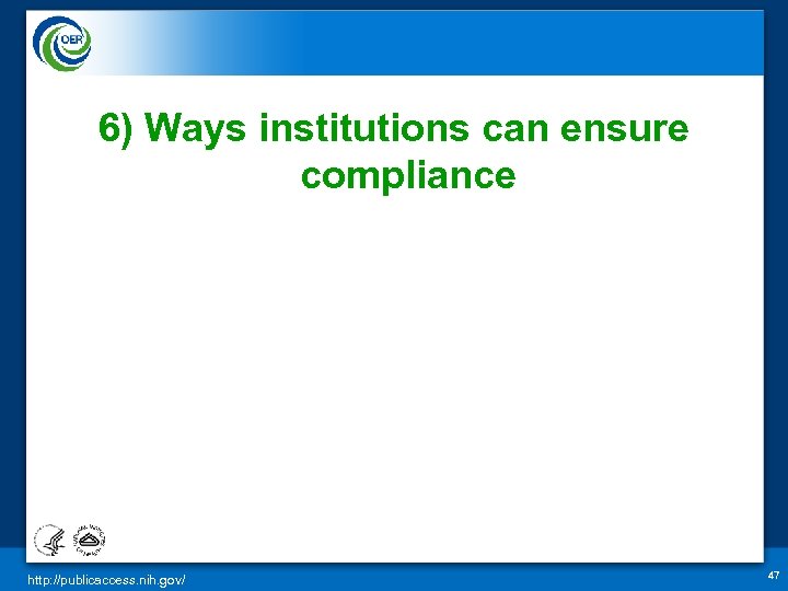 6) Ways institutions can ensure compliance http: //publicaccess. nih. gov/ 47 