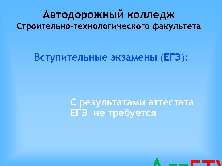 Автодорожный колледж Строительно-технологического факультета Вступительные экзамены (ЕГЭ): С результатами аттестата ЕГЭ не требуется 