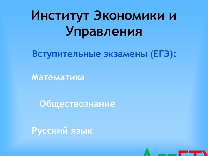 Институт Экономики и Управления Вступительные экзамены (ЕГЭ): Математика Обществознание Русский язык 