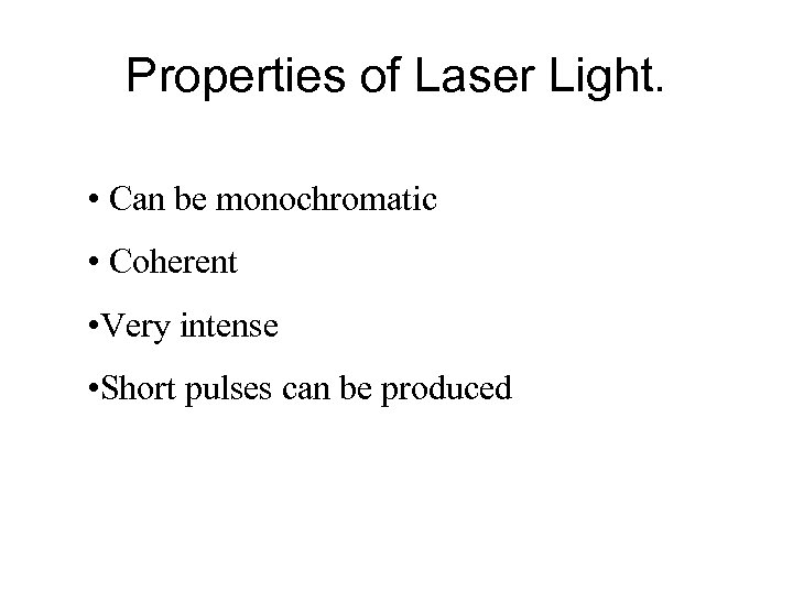 Properties of Laser Light. • Can be monochromatic • Coherent • Very intense •