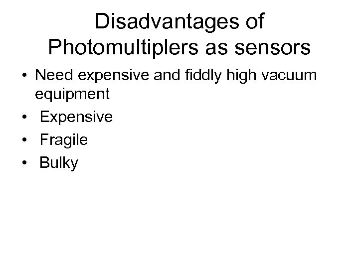 Disadvantages of Photomultiplers as sensors • Need expensive and fiddly high vacuum equipment •