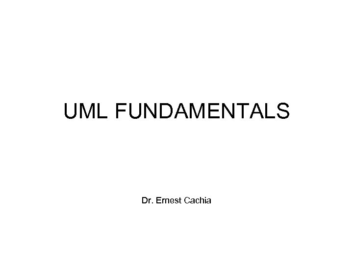 UML FUNDAMENTALS Dr. Ernest Cachia 
