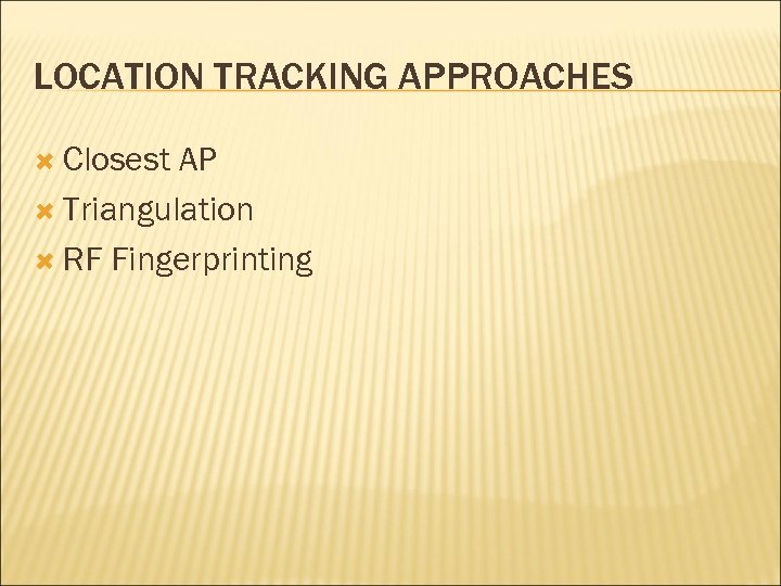LOCATION TRACKING APPROACHES Closest AP Triangulation RF Fingerprinting 