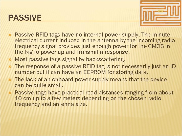 PASSIVE Passive RFID tags have no internal power supply. The minute electrical current induced