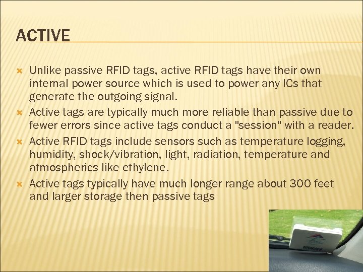 ACTIVE Unlike passive RFID tags, active RFID tags have their own internal power source