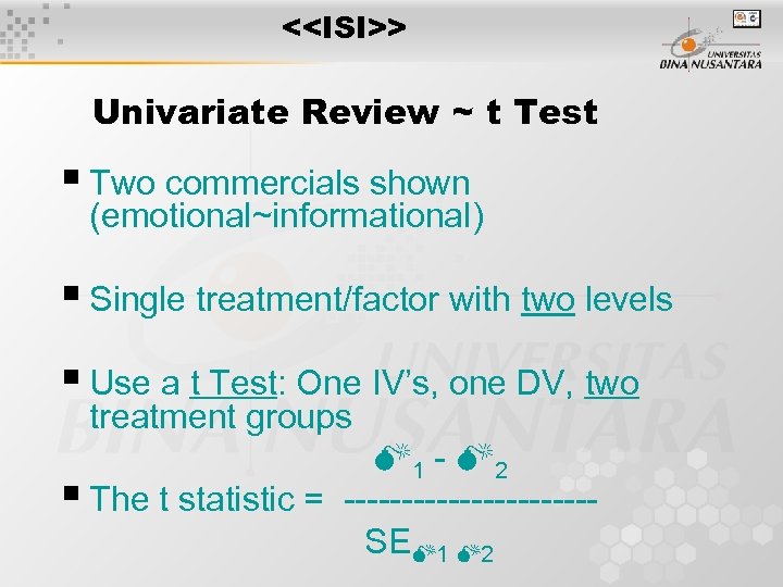 <<ISI>> Univariate Review ~ t Test Two commercials shown (emotional~informational) Single treatment/factor with two