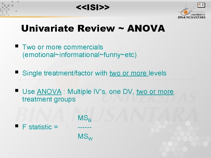 <<ISI>> Univariate Review ~ ANOVA Two or more commercials (emotional~informational~funny~etc) Single treatment/factor with two
