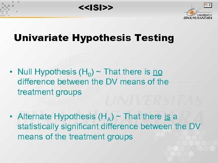 <<ISI>> Univariate Hypothesis Testing • Null Hypothesis (H 0) ~ That there is no