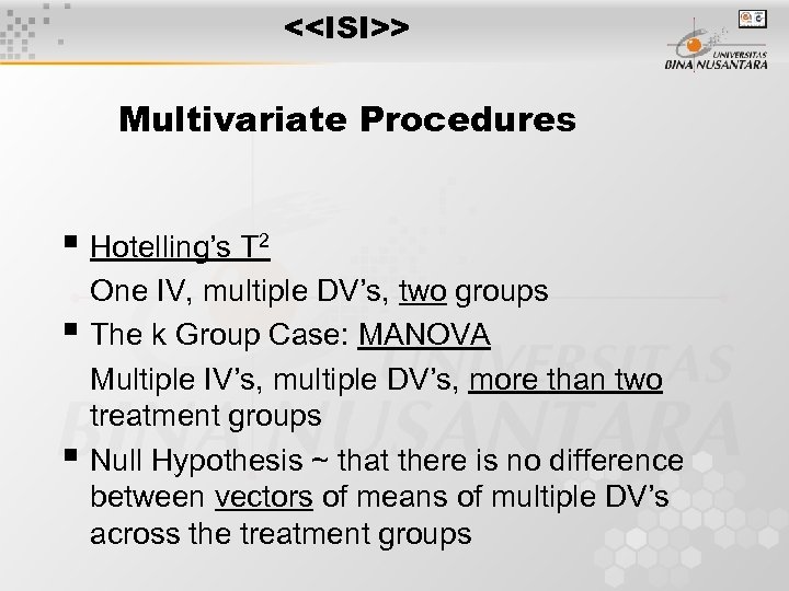 <<ISI>> Multivariate Procedures Hotelling’s T 2 One IV, multiple DV’s, two groups The k