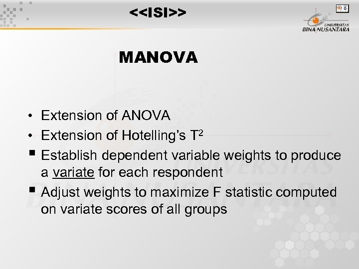 <<ISI>> MANOVA • Extension of Hotelling’s T 2 Establish dependent variable weights to produce