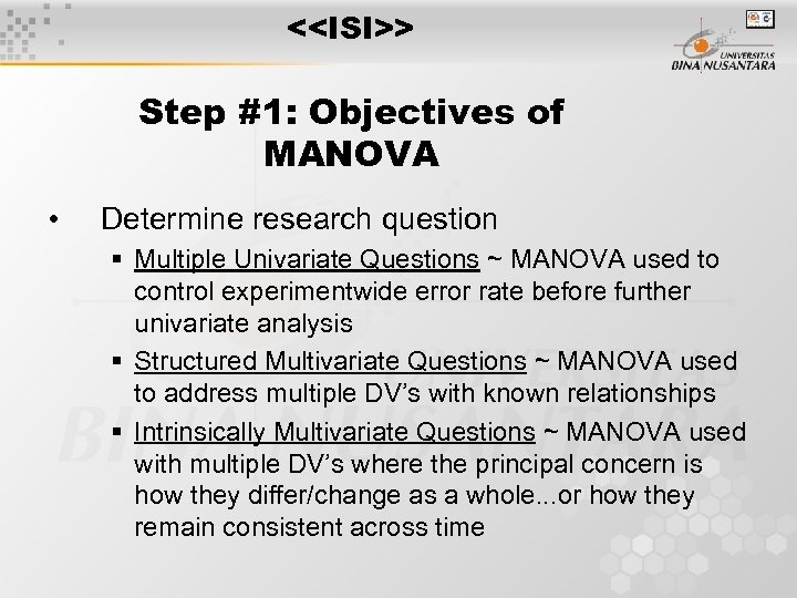 <<ISI>> Step #1: Objectives of MANOVA • Determine research question Multiple Univariate Questions ~