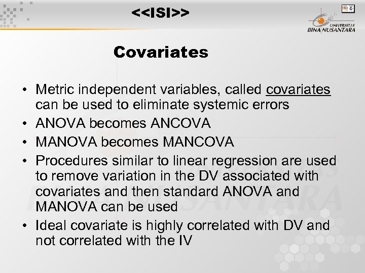 <<ISI>> Covariates • Metric independent variables, called covariates can be used to eliminate systemic