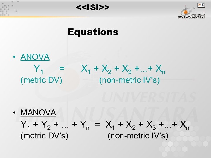 <<ISI>> Equations • ANOVA Y 1 = (metric DV) X 1 + X 2