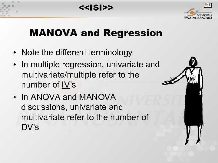 <<ISI>> MANOVA and Regression • Note the different terminology • In multiple regression, univariate
