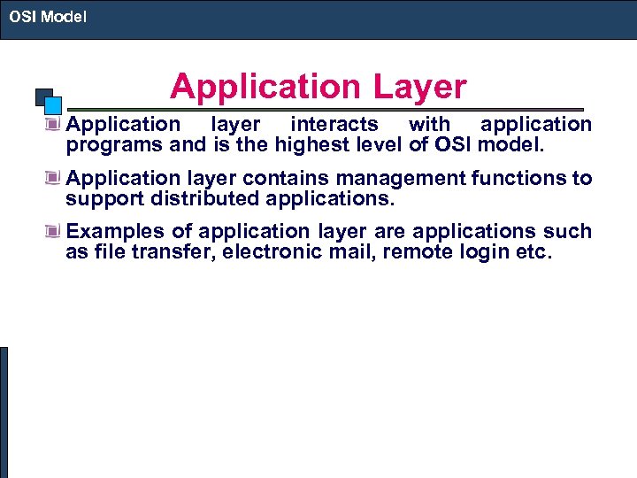 OSI Model Application Layer Application layer interacts with application programs and is the highest