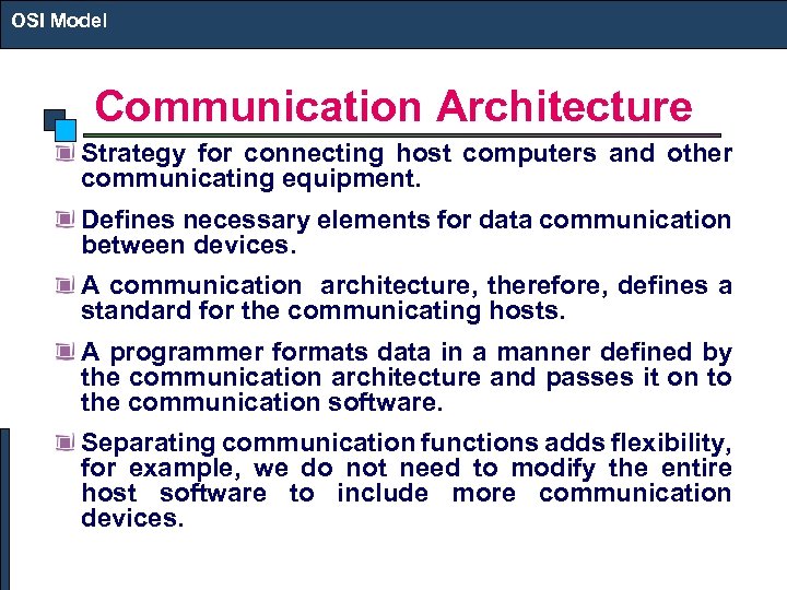 OSI Model Communication Architecture Strategy for connecting host computers and other communicating equipment. Defines