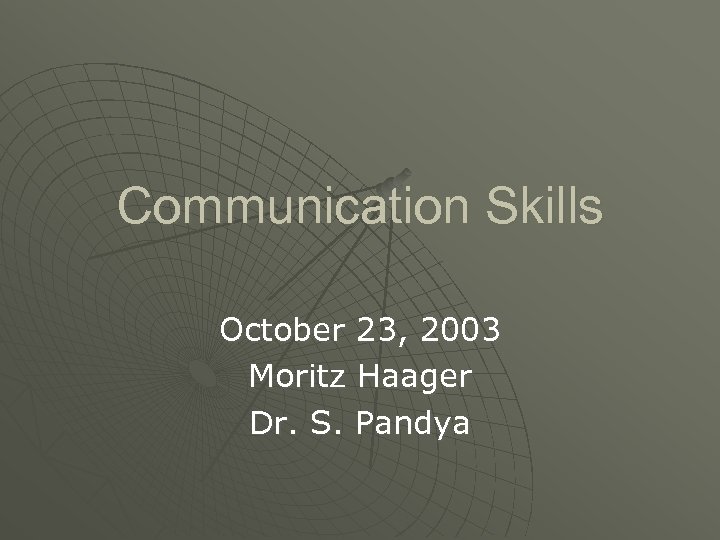 Communication Skills October 23, 2003 Moritz Haager Dr. S. Pandya 