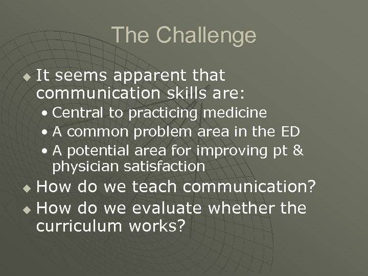 The Challenge u It seems apparent that communication skills are: • Central to practicing