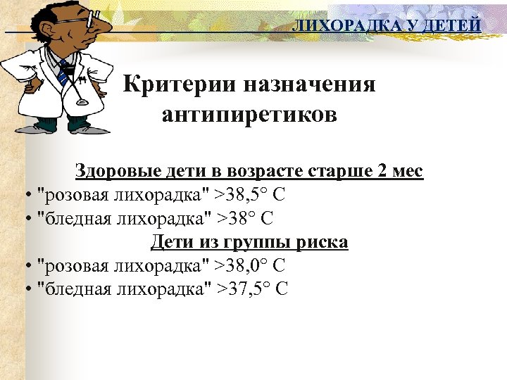 ЛИХОРАДКА У ДЕТЕЙ Критерии назначения антипиретиков Здоровые дети в возрасте старше 2 мес •