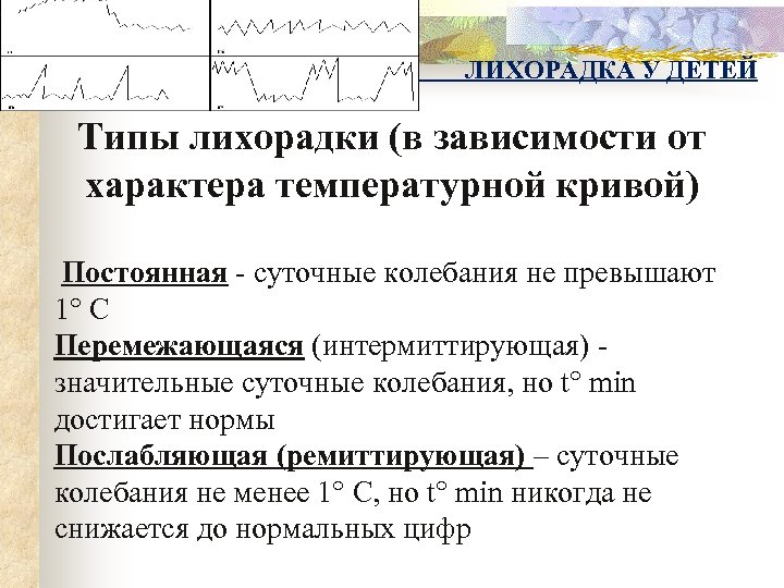 ЛИХОРАДКА У ДЕТЕЙ Типы лихорадки (в зависимости от характера температурной кривой) Постоянная - суточные