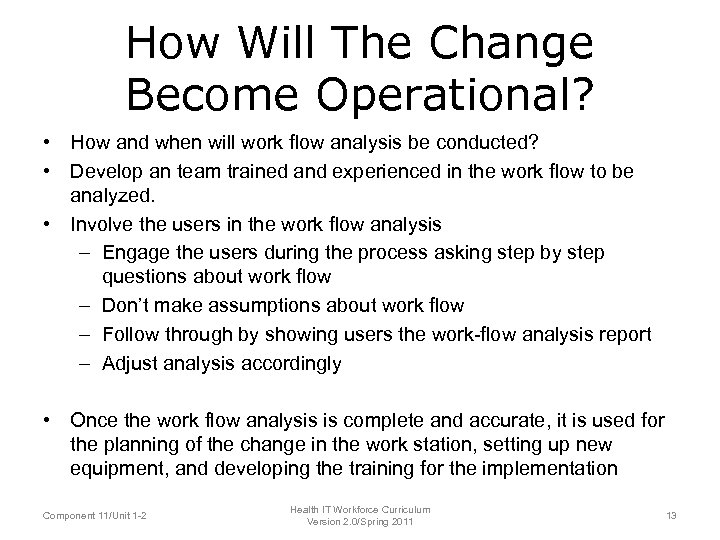 How Will The Change Become Operational? • How and when will work flow analysis
