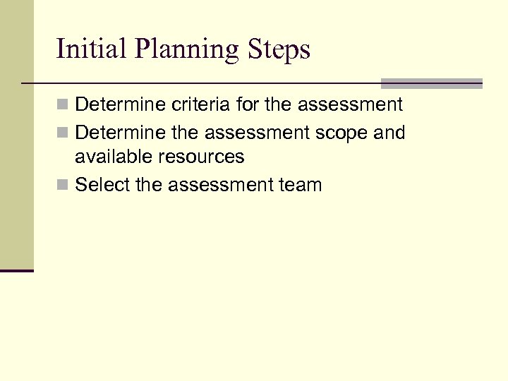 Initial Planning Steps n Determine criteria for the assessment n Determine the assessment scope