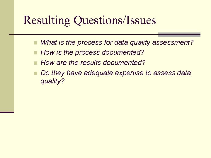 Resulting Questions/Issues n n What is the process for data quality assessment? How is