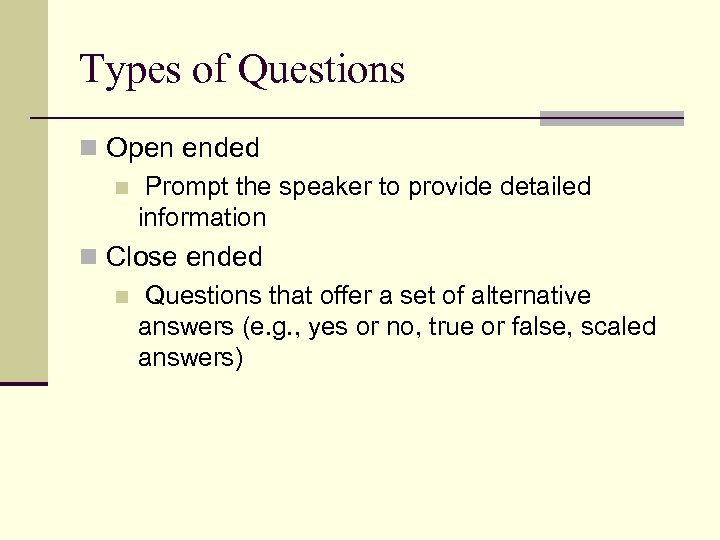 Types of Questions n Open ended n Prompt the speaker to provide detailed information