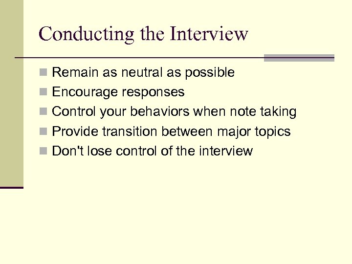 Conducting the Interview n Remain as neutral as possible n Encourage responses n Control