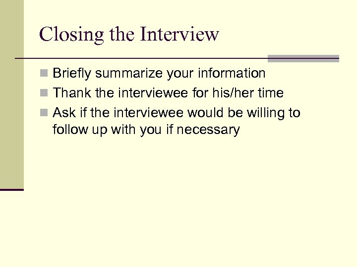 Closing the Interview n Briefly summarize your information n Thank the interviewee for his/her