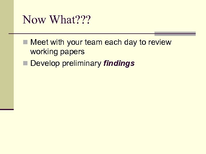 Now What? ? ? n Meet with your team each day to review working