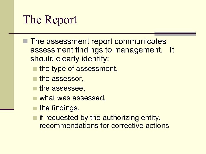 The Report n The assessment report communicates assessment findings to management. It should clearly