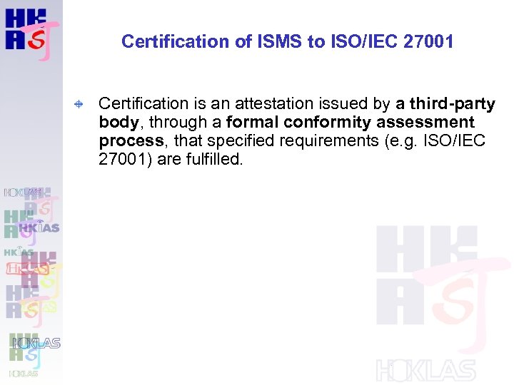 Certification of ISMS to ISO/IEC 27001 Certification is an attestation issued by a third-party