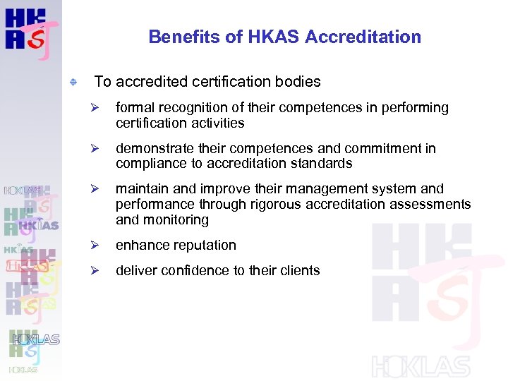 Benefits of HKAS Accreditation To accredited certification bodies Ø formal recognition of their competences