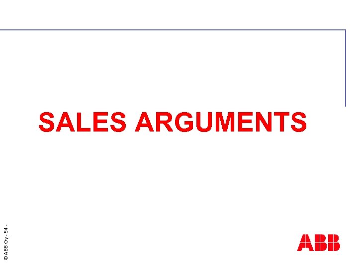 © ABB Oy - 54 SALES ARGUMENTS 