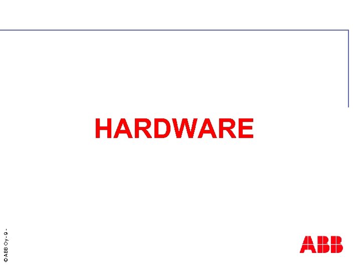 © ABB Oy - 9 HARDWARE 