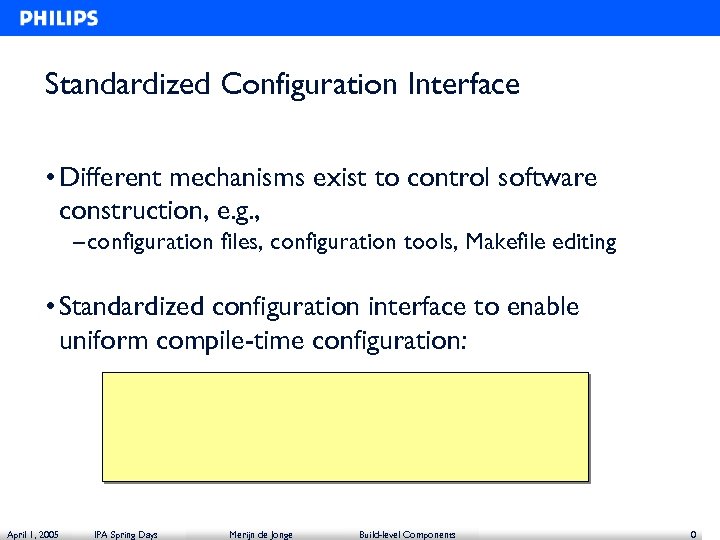 Standardized Configuration Interface • Different mechanisms exist to control software construction, e. g. ,